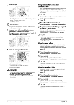 Page 40458  Mantenimiento  periódico 3
 2 Abra las tapas. 
   
 1. Tire de la palanca situada sobre el alimentador, y abra la 
tapa de lectura de documentos.  
 2. Abra la tapa interior.  
 *.1035/5&  Abra cuidadosamente la tapa de lectura de documentos, 
a fi  n de no rayar el cristal. 
 3 Limpie el área de lectura del alimentador 
con un paño humedecido en agua o 
detergente suave y, a continuación, limpie el 
área con un paño seco y suave. 
   
 4 Cierre las tapas y el alimentador.  
 
 
 1. Cierre la tapa...