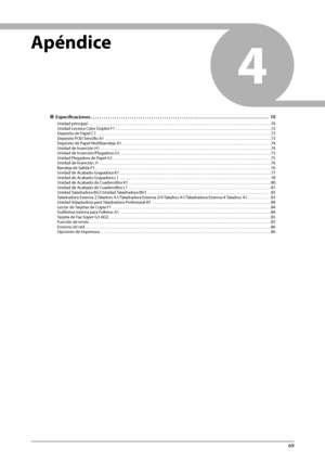 Page 41569
4
    Apéndice  
 
ÙEspecifi   caciones . . . . . . . . . . . . . . . . . . . . . . . . . . . . . . . . . . . . \
. . . . . . . . . . . . . . . . . . . . . . . . . . . . . . . . . . . . . . . . . . . . . .  70
Unidad principal  . . . . . . . . . . . . . . . . . . . . . . . . . . . . . . . . . . . .\
 . . . . . . . . . . . . . . . . . . . . . . . . . . . . . . . . . . . . . . . . . . . . . . . . . . . . . . .\
 . . . . . . . . . 70
Unidad Lectora Color Dúplex F1  . . . . . . . . . . . . . . . . . . ....