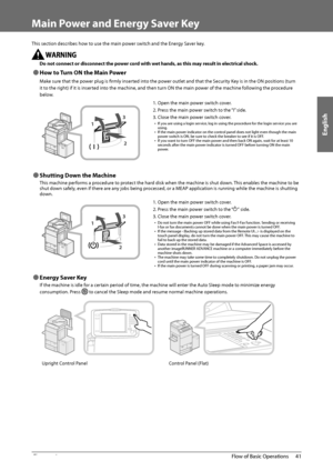 Page 43English
41
 Flow of Basic Operations 
2
 Main Power and Energy Saver Key 
 This section describes how to use the main power switch and the Energy Saver key. 
   Do not connect or disconnect the power cord with wet hands, as this may result in electrical shock. 
 
Ô How to Turn ON the Main Power 
 Make sure that the power plug is fi  rmly inserted into the power outlet and that the Security Key is in the ON positions (turn 
it to the right) if it is inserted into the machine, and then turn ON the main...