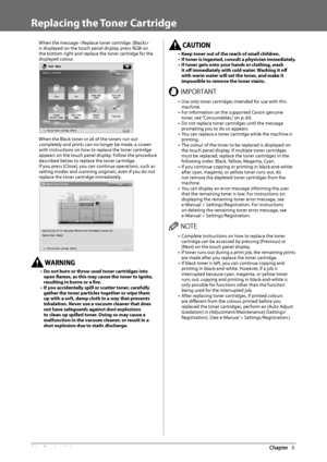 Page 5654  Routine  Maintenance 3
   Replacing  the  Toner  Cartridge 
 When the message  
is displayed on the touch panel display, press  on 
the bottom right and replace the toner cartridge for the 
displayed colour. 
   
 When the Black toner or all of the toners run out 
completely and prints can no longer be made, a screen 
with instructions on how to replace the toner cartridge 
appears on the touch panel display. Follow the procedure 
described below to replace the toner cartridge. 
 If you press...