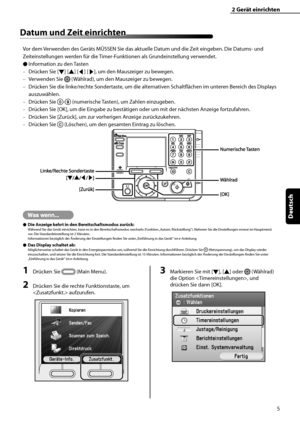 Page 109
5
Deutsch

2	Gerät	einrichten
Datum	und	Zeit	einrichten
Vor dem Verwenden des Geräts MÜSSEN Sie das aktuelle Datum und die Zeit eingeben. Die Datums- und 
Zeiteinstellungen werden für die Timer-Funktionen als Grundeinstellung verwendet.
Information zu den Tasten
Drücken Sie [▼] [▲] [◀] [▶], um den Mauszeiger zu bewegen.
Verwenden Sie  (Wählrad), um den Mauszeiger zu bewegen.
Drücken Sie die linke/rechte Sondertaste, um die alternativen Schaltflächen im unteren Bereich des Displays 
auszuwählen.
Drücken...