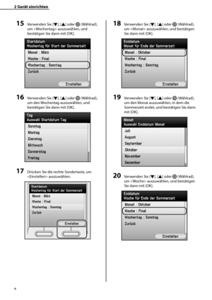 Page 112
8

2	Gerät	einrichten

15	Verwenden Sie [▼], [▲] oder  (Wählrad), 
um  auszuwählen, und 
bestätigen Sie dann mit [OK].
16	Verwenden Sie [▼], [▲] oder  (Wählrad), 
um den Wochentag auszuwählen, und 
bestätigen Sie dann mit [OK].
17	Drücken Sie die rechte Sondertaste, um 
 auszuwählen.
18	Verwenden Sie [▼], [▲] oder  (Wählrad), 
um  auszuwählen, und bestätigen 
Sie dann mit [OK].
19	Verwenden Sie [▼], [▲] oder  (Wählrad), 
um den Monat auszuwählen, in dem die 
Sommerzeit endet, und bestätigen Sie dann...