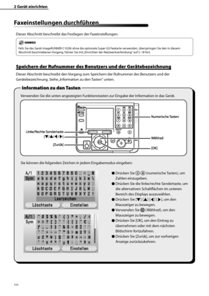 Page 114
10

2	Gerät	einrichten

Faxeinstellungen	durchführen
Dieser Abschnitt beschreibt das Festlegen der Faxeinstellungen.
Falls Sie das Gerät imageRUNNER C1028i ohne die optionale Super G3 Faxkarte verwenden, überspringen Sie den in diesem 
Abschnitt beschriebenen Vorgang. Fahren Sie mit „Einrichten der Netzwerkverbindung“ auf S. 18 fort.
Speichern	der	Rufnummer	des	Benutzers	und	der	Gerätebezeichnung
Dieser Abschnitt beschreibt den Vorgang zum Speichern der Rufnummer des Benutzers und der...