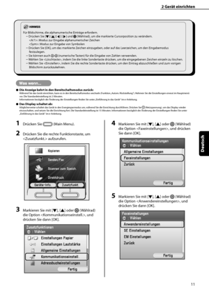 Page 115
11
Deutsch

2	Gerät	einrichten

1	Drücken Sie  (Main Menu).
2	Drücken Sie die rechte Funktionstaste, um 
 aufzurufen.
3	Markieren Sie mit [▼], [▲] oder  (Wählrad) 
die Option , und 
drücken Sie dann [OK].
4	Markieren Sie mit [▼], [▲] oder  (Wählrad) 
die Option , und drücken 
Sie dann [OK].
5	Markieren Sie mit [▼], [▲] oder  (Wählrad) 
die Option , und 
drücken Sie dann [OK].
Für Bildschirme, die alphanumerische Einträge erfordern.
Drücken Sie [▼] [▲] [◀] [▶] und  (Wählrad), um die markierte...