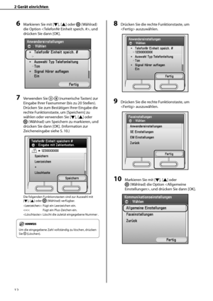 Page 116
12

2	Gerät	einrichten

6	Markieren Sie mit [▼], [▲] oder  (Wählrad) 
die Option , und 
drücken Sie dann [OK].
7	Verwenden Sie - (numerische Tasten) zur 
Eingabe Ihrer Faxnummer (bis zu 20 Stellen). 
Drücken Sie zum Bestätigen Ihrer Eingabe die 
rechte Funktionstaste, um [Speichern] zu 
wählen oder verwenden Sie [▼], [▲] oder 
 (Wählrad) um Speichern zu markieren, und 
drücken Sie dann [OK]. (Information zur 
Zeicheneingabe siehe S. 10.)
Die folgenden Funktionstasten sind zur Auswahl mit 
[▼], [▲] oder...