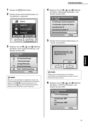 Page 123
19
Deutsch

2	Gerät	einrichten

1	Drücken Sie  (Main Menu).
2	Drücken Sie die rechte Funktionstaste, um 
 aufzurufen.
3	Markieren Sie mit [▼], [▲] oder  (Wählrad) 
die Option , und 
drücken Sie dann [OK].
Wenn Sie in einem Bildschirm aufgefordert werden, die 
Systemmanager-ID und das Systempasswort einzugeben, 
geben Sie über - (numerische Tasten) ein und 
drücken Sie auf  (Log In/Out). Weitere Informationen 
finden Sie unter „Sicherheit“ in der e-Anleitung.
4	Markieren Sie mit [▼], [▲] oder  (Wählrad)...