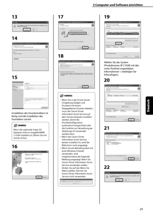 Page 133
29
Deutsch

3	Computer	und	Software	einrichten

13
14
 
15
Installation des Druckertreibers ist 
fertig und die Installation des 
Faxtreibers startet.
Wenn die optionale Super G3 
Faxkarte nicht im imageRUNNER 
C1028i installiert ist, fahren Sie mit 
Schritt 25 fort.
16
17
18
Wenn Sie in der Druck-Server-
Umgebung (Zeigen und 
Drucken) mit einem 
freigegebenen Drucker arbeiten, 
muss der Canon Driver 
Information Assist Service auf 
dem Servercomputer installiert 
werden, damit die 
Druckerkonfiguration...