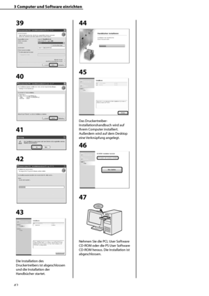 Page 146
42

3	Computer	und	Software	einrichten

39
40
41
42
 
43
Die Installation des 
Druckertreibers ist abgeschlossen 
und die Installation der 
Handbücher startet.
44
45
Das Druckertreiber-
Installationshandbuch wird auf 
Ihrem Computer installiert. 
Außerdem wird auf dem Desktop 
eine Verknüpfung angelegt.
46
47
Nehmen Sie die PCL User Software 
CD-ROM oder die PS User Software 
CD-ROM heraus. Die Installation ist 
abgeschlossen.
 