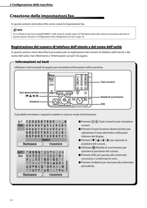 Page 166
10

2	Configurazione	della	macchina

Creazione	delle	impostazioni	fax
In questa sezione viene descritto come creare le impostazioni fax.
Se si utilizza la macchina imageRUNNER C1028i senza la scheda Super G3 FAX Board opzionale, saltare la procedura descritta in 
questa sezione. Passare a “Configurazione del collegamento di rete”, a pag. 18.
Registrazione	del	numero	di	telefono	dell’utente	e	del	nome	dell’unità
In questa sezione viene descritta la procedura per la registrazione del numero di telefono...