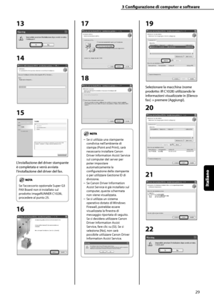 Page 185
Italiano

3	Configurazione	di	computer	e	software
29

13
14
 
15
L’installazione del driver stampante 
è completata e verrà avviata 
l’installazione del driver del fax.
Se l’accessorio opzionale Super G3 
FAX Board non è installato sul 
prodotto imageRUNNER C1028i, 
procedere al punto 25.
16
17
18
Se si utilizza una stampante 
condivisa nell’ambiente di 
stampa (Point and Print), sarà 
necessario installare Canon 
Driver Information Assist Service 
sul computer del server per 
poter impostare...