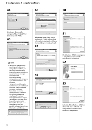 Page 188
32

3	Configurazione	di	computer	e	software

44
Selezionare [Driver della 
stampante PCL5e/5c] o [Driver 
della stampante PCL6].
45
Se si utilizza una stampante 
condivisa nell’ambiente di 
stampa (Point and Print), sarà 
necessario installare Canon 
Driver Information Assist Service 
sul computer del server per 
poter impostare 
automaticamente la 
configurazione della stampante 
o per utilizzare Gestione ID di 
divisione.
 Se Canon Driver Information 
Assist Service è già installato sul 
computer,...