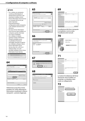 Page 190
34

3	Configurazione	di	computer	e	software

Se si utilizza una stampante 
condivisa nell’ambiente di 
stampa (Point and Print), sarà 
necessario installare Canon 
Driver Information Assist Service 
sul computer del server per 
poter impostare 
automaticamente la 
configurazione della stampante 
o per utilizzare Gestione ID di 
divisione.
Se Canon Driver Information 
Assist Service è già installato sul 
computer, questa schermata 
non viene visualizzata.
Se si utilizza un sistema 
operativo dotato di...