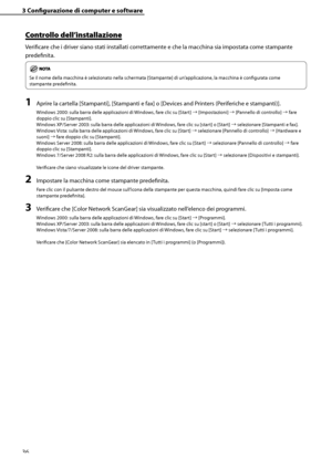 Page 192
36

3	Configurazione	di	computer	e	software

Controllo	dell’installazione
Verificare che i driver siano stati installati correttamente e che la macchina sia impostata come stampante 
predefinita.
Se il nome della macchina è selezionato nella schermata [Stampante] di un’applicazione, la macchina è configurata come 
stampante predefinita.
1	Aprire la cartella [Stampanti], [Stampanti e fax] o [Devices and Printers (Periferiche e stampanti)].
Windows 2000: sulla barra delle applicazioni di Windows, fare...