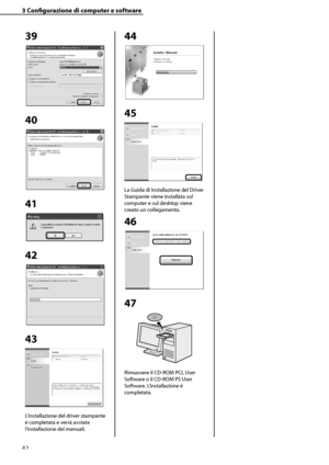 Page 198
42

3	Configurazione	di	computer	e	software

39
40
41
42
 
43
L’installazione del driver stampante 
è completata e verrà avviata 
l’installazione dei manuali.
44
45
La Guida di Installazione del Driver 
Stampante viene installata sul 
computer e sul desktop viene 
creato un collegamento.
46
47
Rimuovere il CD-ROM PCL User 
Software o il CD-ROM PS User 
Software. L’installazione è 
completata.
 