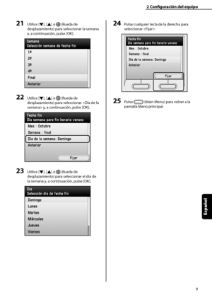 Page 217
9
Español

2	Configuración	del	equipo

21	Utilice [▼], [▲] o  (Rueda de 
desplazamiento) para seleccionar la semana 
y, a continuación, pulse [OK].
22	Utilice [▼], [▲] o  (Rueda de 
desplazamiento) para seleccionar  y, a continuación, pulse [OK].
23	Utilice [▼], [▲] o  (Rueda de 
desplazamiento) para seleccionar el día de 
la semana y, a continuación, pulse [OK].
24	Pulse cualquier tecla de la derecha para 
seleccionar .
25	Pulse  (Main Menu) para volver a la 
pantalla Menú principal.
 