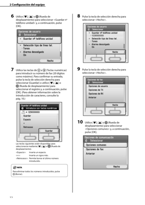 Page 220
12

2	Configuración	del	equipo

6	Utilice [▼], [▲] o  (Rueda de 
desplazamiento) para seleccionar  y, a continuación, pulse 
[OK].
7	Utilice las teclas de  a  (Teclas numéricas) 
para introducir su número de fax (20 dígitos 
como máximo). Para confirmar su entrada, 
pulse la tecla de selección derecha para 
seleccionar [Guardar] o utilice [▼], [▲] o 
 (Rueda de desplazamiento) para 
seleccionar el registro y, a continuación, pulse 
[OK]. (Para obtener información sobre la 
introducción de caracteres,...