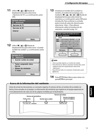 Page 221
13
Español

2	Configuración	del	equipo
Antes de enviar los documentos, es necesario registrar el número de fax, el nombre de la unidad y la 
fecha y hora actuales en el equipo. La información del remitente que registre en el equipo aparecerá en 
el encabezamiento de cada una de las páginas recibidas por el destinatario.
Acerca	de	la	información	del	remitente
11	Utilice [▼], [▲] o  (Rueda de 
desplazamiento) para seleccionar 
 y, a continuación, pulse 
[OK].
12	Utilice [▼], [▲] o  (Rueda de...