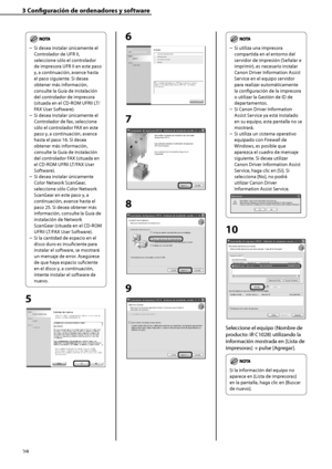 Page 236
28

3	Configuración	de	ordenadores	y	software

Si desea instalar únicamente el 
Controlador de UFR II, 
seleccione sólo el controlador 
de impresora UFR II en este paso 
y, a continuación, avance hasta 
el paso siguiente. Si desea 
obtener más información, 
consulte la Guía de instalación 
del controlador de impresora 
(situada en el CD-ROM UFRII LT/
FAX User Software).
Si desea instalar únicamente el 
Controlador de fax, seleccione 
sólo el controlador FAX en este 
paso y, a continuación, avance 
hasta...