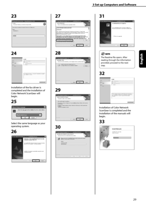 Page 31
29
English

3	Set	up	Computers	and	Software

23
 
24
Installation of the fax driver is 
completed and the installation of 
Color Network ScanGear will 
begin.
25
Select the same language as your 
operating system.
26
27
28
29
30
31
The Readme file opens. After 
reading through the information 
provided, proceed to the next 
step.
32
Installation of Color Network 
ScanGear is completed and the 
installation of the manuals will 
begin.
33
Downloaded	from	ManualsPrinter.com	Manuals 