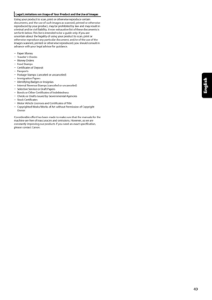 Page 51
Legal	Limitations	on	Usage	of	Your	Product	and	the	Use	of	Images
Using your product to scan, print or otherwise reproduce certain documents, and the use of such images as scanned, printed or otherwise reproduced by your product, may be prohibited by law and may result in criminal and/or civil liability. A non-exhaustive list of these documents is set forth below. This list is intended to be a guide only. If you are uncertain about the legality of using your product to scan, print or otherwise reproduce...