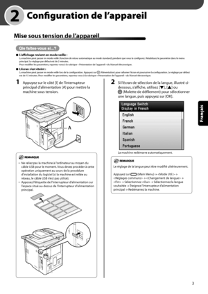 Page 55
3
Français

	 2	 Configuration	de	l’appareil
Mise	sous	tension	de	l’appareil
L’affichage	revient	en	mode	veille	:La machine peut passer en mode veille (fonction de retour automatique au mode standard) pendant que vous la configurez. Rétablissez le paramètre dans le menu principal. Le réglage par défaut est de 2 minutes.Pour modifier les paramètres, reportez-vous à la rubrique « Présentation de l’appareil » du Manuel électronique.
L’écran	s’est	éteint	:La machine peut passer en mode veille lors de la...