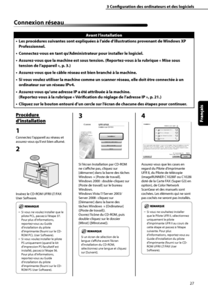 Page 79
27
Français

3	Configuration	des	ordinateurs	et	des	logiciels

Connexion	réseau
Avant	l’installation
Les	procédures	suivantes	sont	expliquées	à	l’aide	d’illustrations	provenant	de	Windows	XP	
Professionnel.
Connectez-vous	en	tant	qu’Administrateur	pour	installer	le	logiciel.
Assurez-vous	que	la	machine	est	sous	tension.	(Reportez-vous	à	la	rubrique	«	Mise	sous	
tension	de	l’appareil	»,	p.	3
.)
Assurez-vous	que	le	câble	réseau	est	bien	branché	à	la	machine.
Si	vous	voulez	utiliser	la	machine	comme	un...