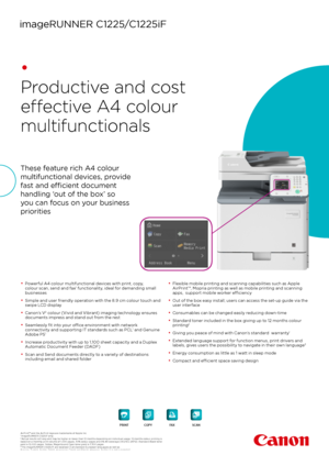 Page 1These feature rich A4 colour 
multifunctional devices, provide 
fast and efficient document 
handling ‘out of the box’ so 
you can focus on your business 
priorities 
•
Productive and cost 
effective A4 colour 
multifunctionals 
• Powerful A4 colour multifunctional devices with print, copy, 
colour scan, send and fax1 functionality, ideal for demanding small 
businesses
• Simple and user friendly operation with the 8.9 cm colour touch and 
swipe LCD display
• C anon’s V2 colour (Vivid and Vibrant)...