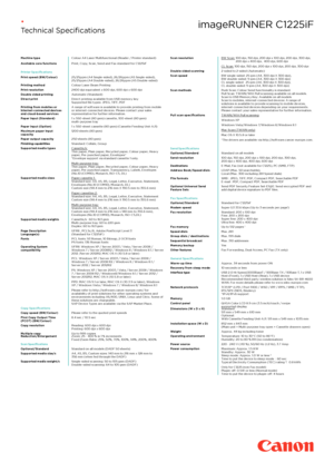 Page 2• 
Technical Specifications
SALES SHEET TEMPLATE
Machine typeColour A4 Laser Multifunctional (Reader / Printer standard)Available core functionsPrint, Copy, Scan, Send and Fax standard for C 1225iF
Printer SpecificationsPrint speed (BW/Colour)25/25ppm (A4 Single-sided), 26/26ppm (A5 Single-sided), 25/25ppm (A4 Double-sided), 26/26ppm (A5 Double-sided)Printing method Colour Laser Beam PrintingPrint resolution 2400 dpi equivalent x 600 dpi, 600 dpi x 600 dpiDouble sided printingAutomatic (Standard)Direct...