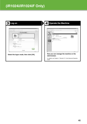 Page 47
(iR1024i/iR1024iF Only)
Log onOperate the Machine
Select the logon mode, then click [OK].Now you can manage the machine on the 
web browser.
For details, see Chapter 4, “Remote UI,” in the Advanced Operation 
Guide.
34
46
 