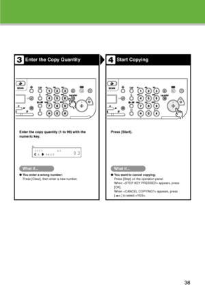 Page 39
Enter the Copy QuantityStart Copying
Enter the copy quantity (1 to 99) with the 
numeric key.Press [Start].
What if...
●
You enter a wrong number:
Press [Clear], then enter a new number.
What if...
● You want to cancel copying:
Press [Stop] on the operation panel.
When  appears, press 
[OK].
When  appears, press 
[ ] to select .
34
100%       A4
      TEXT
Ex.
A03
38
 