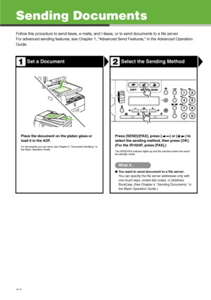 Page 36
35
Sending Documents
Follow this procedure to send faxes, e-mails, and I-faxes, or to send documents to a file server.
For advanced sending features, see Chapter 1, “Advanced Send Features,” in the Advanced Operation 
Guide.
(iR1024F/1024i/
1024iF Only)
(iR1024A/iR1024F/
iR1024i/iR1024iF/iR1020 
Only) (iR1024A/iR1024F/
iR1024i/iR1024iF/iR1020 
Only) (iR1024A/iR1024F/
iR1024i/iR1024iF/iR1020 
Only)
Set a DocumentSelect the Sending Method
Place the document on the platen glass or 
load it in the ADF.
For...