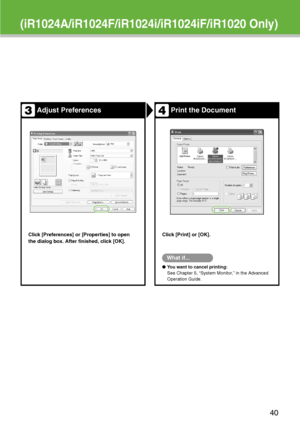 Page 41
(iR1024A/iR1024F/iR1024i/iR1024iF/iR1020 Only)
Adjust PreferencesPrint the Document
Click [Preferences] or [Properties] to open 
the dialog box. After finished, click [OK].Click [Print] or [OK]. 
What if...
●
You want to cancel printing:
See Chapter 5, “System Monitor,” in the Advanced 
Operation Guide.
34
40
 