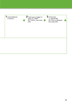 Page 13
1Press [Additional 
Functions].2Press [ ] or [ ] to 
select , then press 
[OK].3Confirm that 
 is displayed, 
then press [OK].
12
 