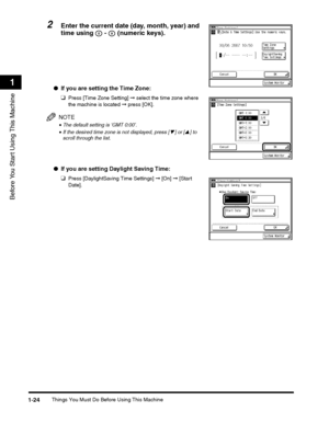 Page 48Things You Must Do Before Using This Machine1-24
Before You Start Using This Machine
1
2Enter the current date (day, month, year) and 
time using   -   (numeric keys).
●If you are setting the Time Zone:
❑
Press [Time Zone Setting] ➞ select the time zone where 
the machine is located ➞ press [OK].
NOTE
•The default setting is ‘GMT 0:00’.
•If the desired time zone is not displayed, press [▼] or [▲] to 
scroll through the list.
●If you are setting Daylight Saving Time:
❑
Press [DaylightSaving Time Settings]...