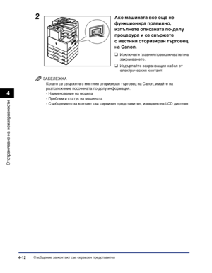 Page 110Съобщение за контакт със сервизен представител4-12
Отстраняване на неизправности
4
ЗАБЕЛЕЖКА
Когато се свържете с местния оторизиран търговец на Canon, имайте на 
разположение посочената по-долу информация.
- Наименование на модела
- Проблем и статус на машината
- Съобщението за контакт със сервизен представител, изведено на LCD дисплея
2Ако машината все още не 
функционира правилно, 
изпълнете описаната по-долу 
процедура и се свържете 
с местния оторизиран търговец 
на Canon.
❑Изключете главния...