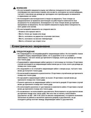 Page 23xxi
ВНИМАНИЕ
•Не инсталирайте машината върху нестабилни повърхности като подвижни 
платформи или наклонени подове или на места, изложени на силни вибрации, 
тъй като това може да доведе до пропадане или преобръщане на машината 
и нараняване на човек.
•Не блокирайте вентилационните отвори на машината. Тези отвори са 
предназначени за правилна вентилация на работещите компоненти във 
вътрешността на машината. Блокирането на тези отвори може да причини 
прегряване на машината. Не поставяйте машината върху...