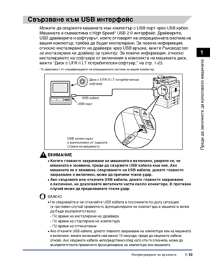 Page 49Конфигуриране на връзката1-19
Преди да започнете да
 използвате машината
1
Свързване към USB интерфейс
Можете да свържете машината към компютър с USB порт чрез USB кабел. 
Машината е съвместима с High Speed* USB 2.0 интерфейс. Драйверите, 
USB драйверите и софтуерът, които отговарят на операционната система на 
вашия компютър, трябва да бъдат инсталирани. За повече информация, 
относно инсталирането на драйвера чрез USB връзка, вижте Ръководство 
за инсталиране на драйвер за принтер. За повече...