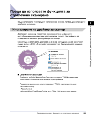 Page 55Преди да използвате функцията за отдалечено сканиране1-25
Преди да започнете да
 използвате машината
1
Преди да използвате функцията за 
отдалечено сканиране
За да използвате този продукт като мрежов скенер, трябва да инсталирате 
драйвера за скенер.
Инсталиране на драйвер за скенер
Драйверът за скенер позволява използването на цифровите 
многофункционални принтери като мрежови скенер. Настройките за 
сканиране се задават чрез драйвера за скенер.
Можете да инсталирате драйвера за скенер като драйвера за...