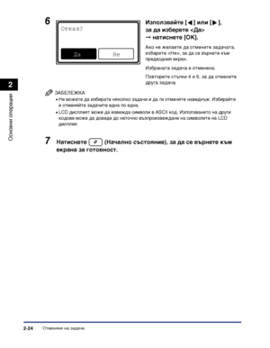 Page 82Отменяне на задача2-24
Основни операции
2
ЗАБЕЛЕЖКА
•Не можете да избирате няколко задачи и да ги отменяте наведнъж. Избирайте 
и отменяйте задачите една по една.
•LCD дисплеят може да извежда символи в ASCII код. Използването на други 
кодове може да доведе до неточно възпроизвеждане на символите на LCD 
дисплея.
7Натиснете   (Начално състояние), за да се върнете към 
екрана за готовност.
6Използвайте [ ] или [ ], 
за да изберете  
➞натиснете [OK].
Ако не желаете да отмените задачата, 
изберете , за да...