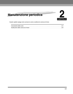 Page 317CAPITOLO
2-1
2
Manutenzione periodica
Caricamento della carta  . . . . . . . . . . . . . . . . . . . . . . . . . . . . . . . . . . . . . . . . . . . . . . . . . . . . . . . . . . . 2-2
Sostituzione della cartuccia di toner . . . . . . . . . . . . . . . . . . . . . . . . . . . . . . . . . . . . . . . . . . . . .  . . . . . 2-6
 