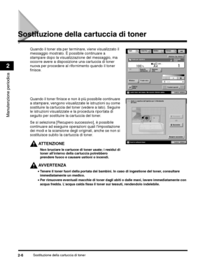 Page 322Sostituzione della cartuccia di toner2-6
Manutenzione periodica
2
Sostituzione della cartuccia di toner
Se si seleziona [Recupero successivo], è possibile 
continuare ad eseguire operazioni quali limpostazione 
dei modi e la scansione degli originali, anche se non si 
sostituisce subito la cartuccia di toner.
ATTENZIONE
Non bruciare le cartucce di toner usate; i residui di 
toner allinterno della cartuccia potrebbero 
prendere fuoco e causare ustioni o incendi.
AVVERTENZA
 