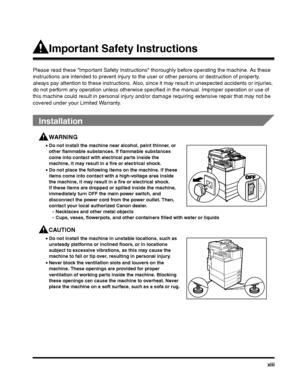 Page 13xiii
Important Safety Instructions
Please read these Important Safety Instructions thoroughly before operating the machine. As these 
instructions are intended to prevent injury to the  user or other persons or destruction of property, 
always pay attention to t hese instructions. Also, since it may resu lt in unexpected accidents or injuries, 
do not perform any operation unless ot herwise specified in the manual. Improper operation or use of 
this machine could result in personal injury and/o r damage...