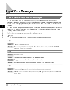 Page 68List of Error Messages3-6
Troubleshooting
3
List of Error Messages
List of Error Codes without Messages
If a job or operation does not complete successfully, check the error code, and perform the 
necessary operations according to the error code displayed. You can check the error code on the 
Details screen under [Log] from the System M onitor screen. (See Job Details, in the Reference 
Guide .)
If a send, receive, or fax job does not complete succ essfully, the error code is printed in the Results...