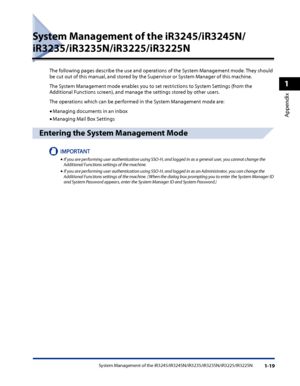 Page 51
System Management of the iR3245/iR3245N/iR3235/iR3235N/iR3225/iR3225N1-19
1
Appendix

System Management of the iR3245/iR3245N/
iR3235/iR3235N/iR3225/iR3225N
The following pages describe the use and operations of the System Management mode. They should be cut out of this manual, and stored by the Supervisor or System Manager of this machine.
The System Management mode enables you to set restrictions to System Settings (from the Additional Functions screen), and manage the settings stored by other users....