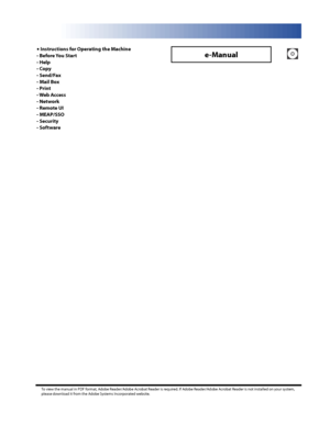 Page 5
Instructions for Operating the Machine- Before You Start - Help- Copy- Send/Fax- Mail Box
- Print- Web Access- Network- Remote UI- MEAP/SSO- Security- Software
•
e-Manual
 
To view the manual in PDF format, Adobe Reader/Adobe Acrobat Reader is required. If Adobe Reader/Adobe Acrobat Reader is not installed on your system, please download it from the Adobe Systems Incorporated website.
 