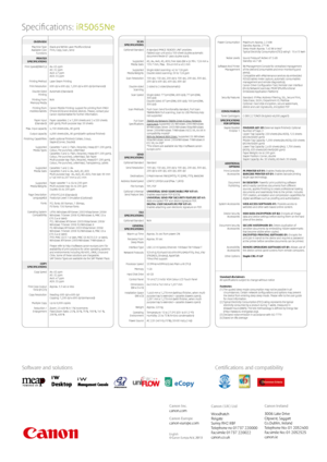 Page 2Software and solutionsCertifications and compatibility
Specifications:  iR5065Ne
OVERVIEW
 Machine Type  
Available Core  Functions Black and White Laser Multifunctional
 
Print, Copy, Scan, Send
PRINTER   
SPECIFICATIONS
Print Speed(BW/CL) A4: 65 ppm 
A3: 32 ppm  
A4R: 47 ppm  
A5R: 35 ppm
Printing Method Laser Beam Printing
Print Resolution 600 dpi x 600 dpi, 1,200 dpi x 600 dpi (enhanced)
Double Sided  Printing Automatic (Standard)
Printing From 
Memory  Media   N/A
Printing from 
mobiles/tablets...