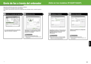 Page 148Esp añol
45
Envío de fax a través del ordenador
Siga este procedimiento para en viar un fax desde el ordenador.
Compruebe que el controlador del fax está instalado.
Para obtener más información acerca de la configur ación del controlador del fax, consulte la ayuda en 
línea.
Ejecute el comando de impresiónSeleccione el fax
En un documento abierto de una aplicación, 
haga clic en [Archivo] > [Imprimir].  Seleccione el icono del fax ([Canon iR1022/
1023 (FAX)]) y, a continuación, haga clic en 
[Imprimir] o...