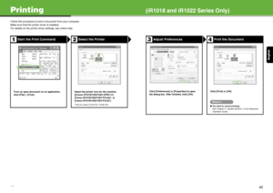 Page 22English
41
Printing(iR1018 and iR1022 Series Only)
Follow this procedure to print a document from your computer.
Make sure that the printer driver is installed.
For details on the printer driver settings, see online help.
Start the Print CommandSelect the Printer
From an open document on an application, 
click [File] > [Print]. Select the printer icon for the machine 
([Canon iR1018/1022/1023 UFRII LT], 
[Canon iR1018/1022/1023 PCL5e]*, or 
[Canon iR1018/1022/1023 PCL6]*).
*Only for users of the PCL...