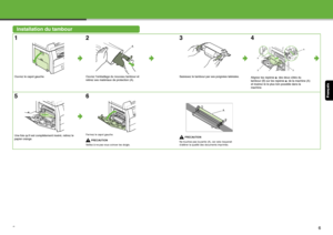 Page 35Français
5
Installation du tambour
1
Ouvrez le capot gauche.
2
Ouvrez l’emballage du nouveau tambour et 
retirez ses matériaux de protection (A).
3
Saisissez le tambour pa r ses poignées latérales.
4
Alignez les repères   des deux côtés du 
tambour (B) sur les repères   de la machine (A) 
et insérez-le le plus  loin possible dans la 
machine.
5
Une fois qu’il est complète ment inséré, retirez le 
papier orange.
6
Fermez le capot gauche.
PRECAUTION
Veillez à ne pas vous coincer les doigts.
PRECAUTION
Ne...