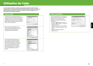 Page 50Français
35
Utilisation de l’aide
Le CD du logiciel utilisateur comprend des programmes (logiciel de pilote et logiciel 
d’application) non couverts par les guides d’instructions fournis. Lorsque vous utilisez ce 
type de programmes, reportez-vous à l’aide en ligne et à l’aide contextuelle en vous 
conformant aux instructions ci-dessous.
Aide en ligne
L’emplacement de l’aide supplémentaire est 
indiqué dans le fichier d’aide en ligne fourni avec 
le logiciel du pilote. Dans la boîte de dialogue...